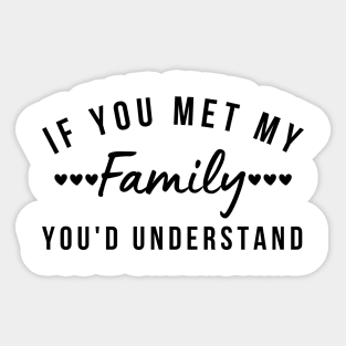 If You Met My Family You'd Understand. Funny Family Matching Design Sticker